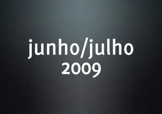junho/julho
   2009
 