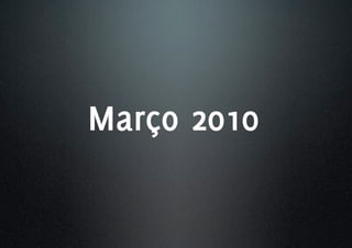 Março 2010
 