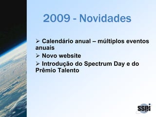 2009 - Novidades
 Calendário anual – múltiplos eventos
anuais
 Novo website
 Introdução do Spectrum Day e do
Prêmio Talento
 
