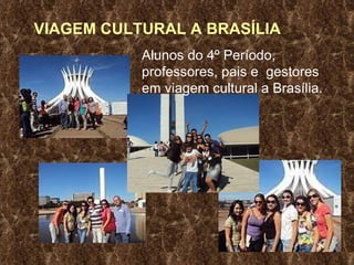 VIAGEM CULTURAL A BRASÍLIA Alunos do 4º Período, professores, pais e  gestores  em viagem cultural a Brasília. 