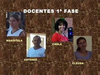 DOCENTES 1ª FASE MARISTELA ANTONIO CARLA CLEUSA 