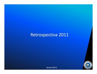Retrospectiva 2011




       Janeiro/2012
 