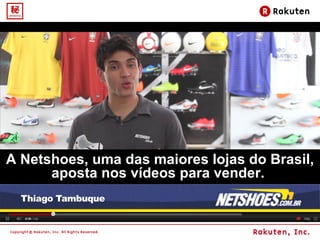 A Netshoes, uma das maiores lojas do Brasil, aposta nos vídeos para vender.  