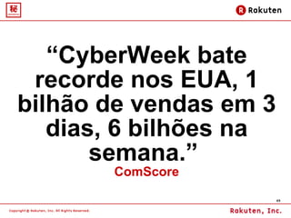 “ CyberWeek bate recorde nos EUA, 1 bilhão de vendas em 3 dias, 6 bilhões na semana.”  ComScore 