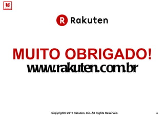 MUITO OBRIGADO! www.rakuten.com.br Copyright© 2011 Rakuten, Inc. All Rights Reserved.  