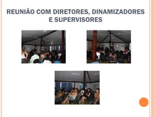 REUNIÃO COM DIRETORES, DINAMIZADORES E SUPERVISORES 