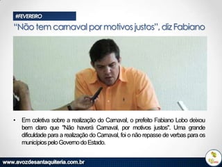 #FEVEREIRO

“Não tem carnaval por motivos justos”, diz Fabiano

• Em coletiva sobre a realização do Carnaval, o prefeito Fabiano Lobo deixou
bem claro que "Não haverá Carnaval, por motivos justos". Uma grande
dificuldade para a realização do Carnaval, foi o não repasse de verbas para os
municípios pelo Governo do Estado.

 