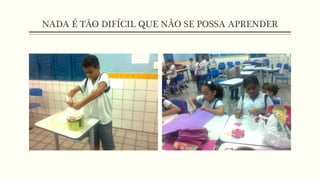 NADA É TÃO DIFÍCIL QUE NÃO SE POSSA APRENDER
 