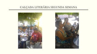 CALÇADA LITERÁRIA SEGUNDA SEMANA
 
