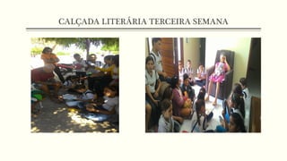 CALÇADA LITERÁRIA TERCEIRA SEMANA
 