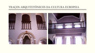 TRAÇOS ARQUITETÔNICOS DA CULTURA EUROPEIA
 
