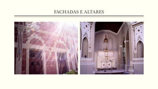 FACHADAS E ALTARES
 