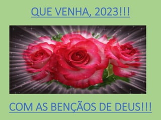 QUE VENHA, 2023!!!
COM AS BENÇÃOS DE DEUS!!!
 