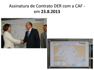 Assinatura de Contrato DER com a CAF -
em 23.8.2013
 