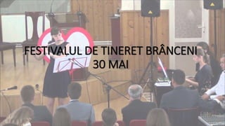 FESTIVALUL DE TINERET BRÂNCENI
30 MAI
 