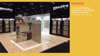 Fui responsável pelas
paginações e comunicação
visual dos produtos.
(Coverings, USA - 2015)
Estande
 