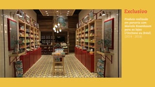 Produto realizado
em parceria com
Marcelo Rosenbaum
para as lojas
L’Occitane au Brésil.
(2014 - 2016)
Exclusivo
 