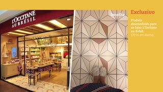 Produto
desenvolvido para
as lojas L’Occitane
au Brésil.
(2016 em diante)
Exclusivo
 