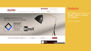 Site Incefra (www.incefra.com.br):
Direção criativa e controle
de qualidade.
(2015 em diante)
Website
 