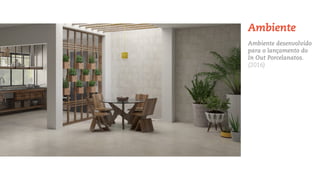 Ambiente desenvolvido
para o lançamento do
In Out Porcelanatos.
(2016)
Ambiente
 