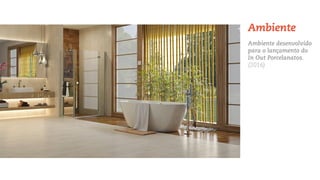 Ambiente desenvolvido
para o lançamento do
In Out Porcelanatos.
(2016)
Ambiente
 