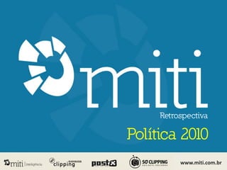Retrospectiva

Política 2010
          www.miti.com.br
          www.miti.com.br
 