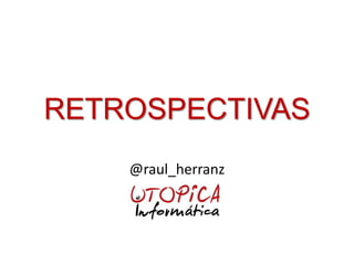 RETROSPECTIVAS
@raul_herranz

 