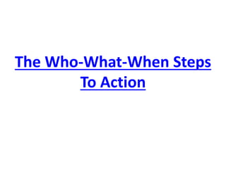 The Who-What-When Steps To Action  