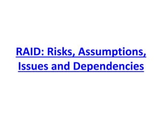 RAID: Risks, Assumptions, Issues and Dependencies  