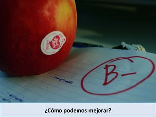 ¿Cómo podemos mejorar?
 