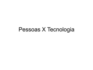 Pessoas X Tecnologia