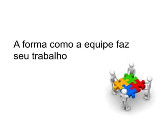 A forma como a equipefazseutrabalho