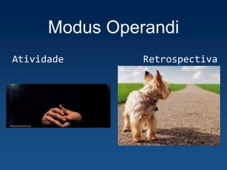 Modus Operandi
Atividade Retrospectiva
 