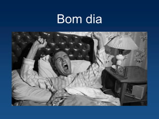 Bom dia
 