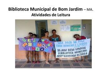 Biblioteca Municipal de Bom Jardim – MA.
Atividades de Leitura
 