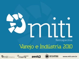 Retrospectiva

Varejo e Indústria 2010
                    www.miti.com.br
 
