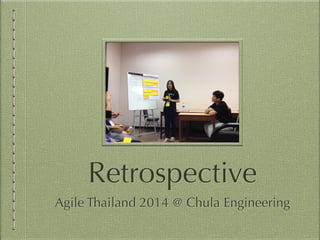 Retrospective
Agile Thailand 2014 @ Chula Engineering
 