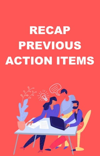 RECAP
PREVIOUS
ACTION ITEMS
 