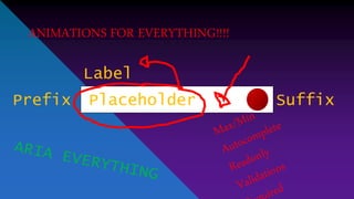 Label
SuffixPlaceholderPrefix
ANIMATIONS FOR EVERYTHING!!!!
 