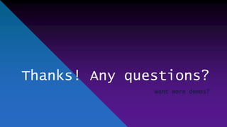 Thanks! Any questions?
Want more demos?
 