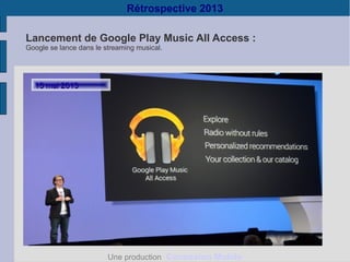 Rétrospective 2013
Lancement de Google Play Music All Access :
Google se lance dans le streaming musical.

15 mai 2013

Une production Connexion Mobile

 