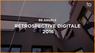 BE ANGELS
RÉTROSPECTIVE DIGITALE
2016
 