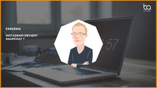 FRÉDÉRIK
INSTAGRAM DEVIENT
SNAPCHAT ?
 