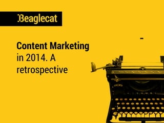 Content Marketing 
in 2014. A 
retrospective 
 