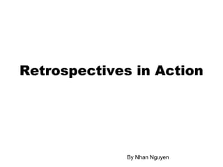 Retrospectives in Action
By Nhan Nguyen
 