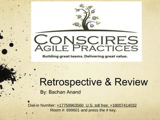 Retrospective &
Review
By: Bachan Anand

     Dial-in Number: +17759963560
   Room #: 699601 and press the # key.
 