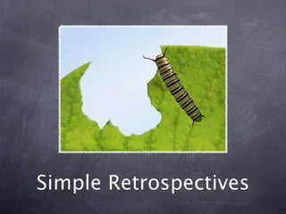 Simple Retrospectives
          Courtesy: http://www.ﬂickr.com/photos/windriver/39627835
 