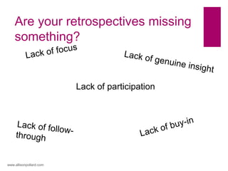 Are your retrospectives missing
something?
www.allisonpollard.com
Lack of participation
 