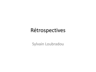 Rétrospectives
Sylvain Loubradou
 