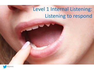 @gwww
Level 1 Internal Listening:
Listening to respond
 